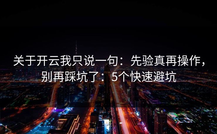 关于开云我只说一句：先验真再操作，别再踩坑了：5个快速避坑