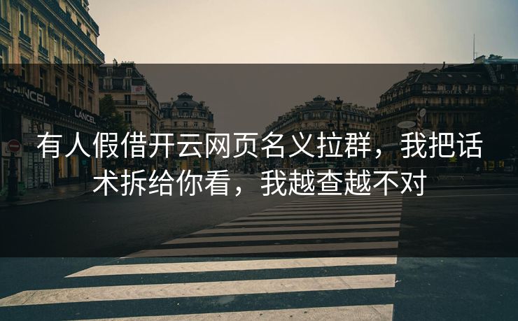 有人假借开云网页名义拉群，我把话术拆给你看，我越查越不对