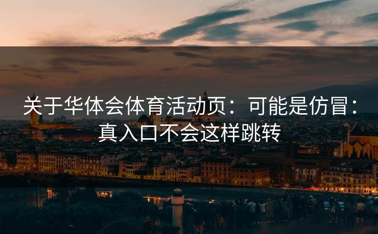 关于华体会体育活动页：可能是仿冒：真入口不会这样跳转