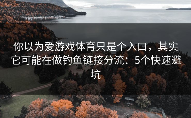 你以为爱游戏体育只是个入口，其实它可能在做钓鱼链接分流：5个快速避坑