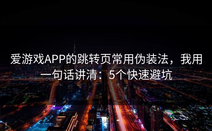 详细阅读:爱游戏APP的跳转页常用伪装法,我用一句话讲清:5个快速避坑 爱游戏APP的跳转页常用伪装法,我用一句话讲清:5个快速避坑